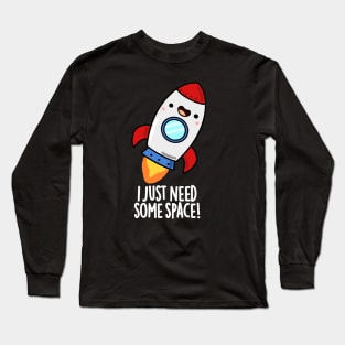 I Just Need Some Space Cute Rocket Pun Long Sleeve T-Shirt